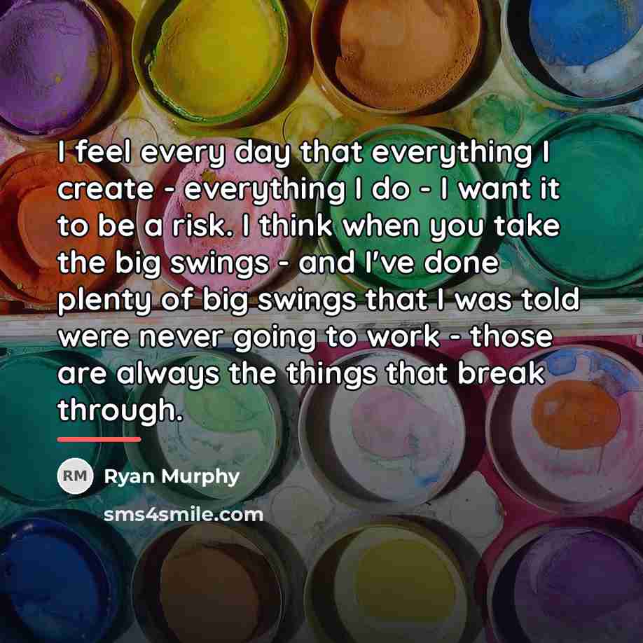 “I feel every day that everything I create - everything…” quote by Ryan Murphy