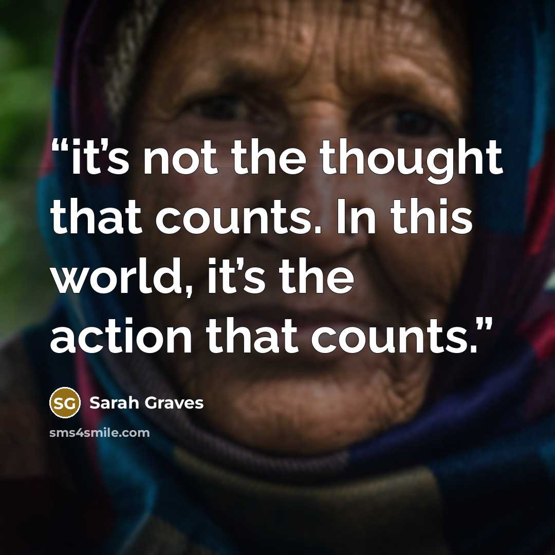 “it’s not the thought that counts. In this world, it’s the action that counts.” quote by Sarah Graves