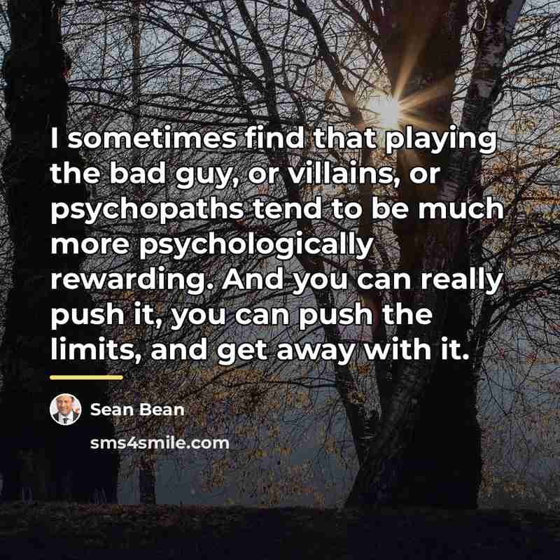 “I sometimes find that playing the bad guy, or villains,…” quote by Sean Bean