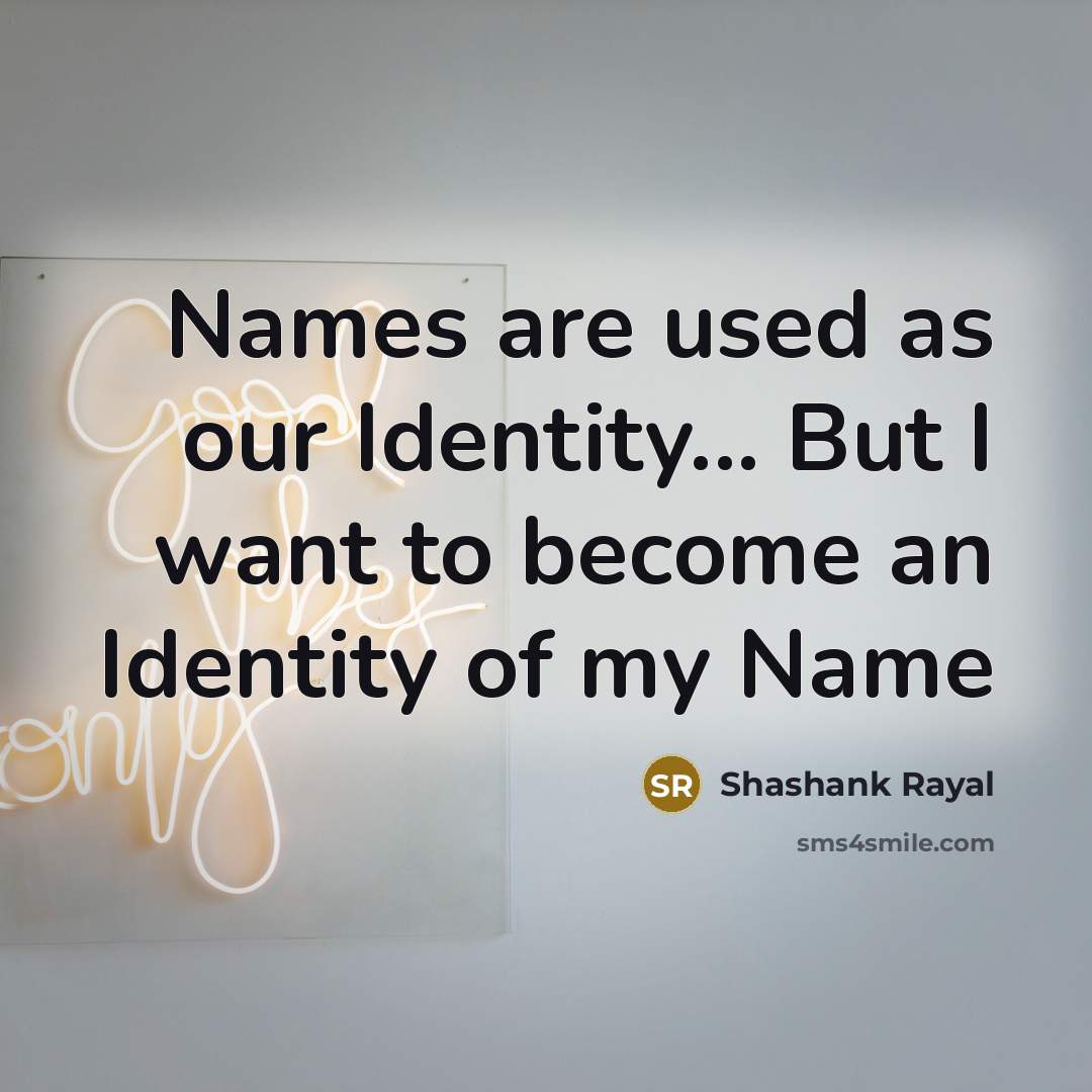 “Names are used as our Identity... But I want to…” quote by Shashank Rayal