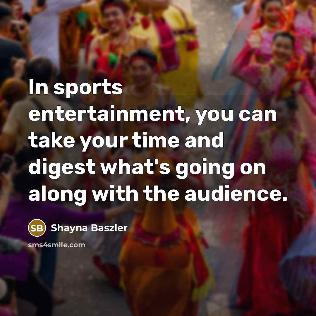 “In sports entertainment, you can take your time and digest…” quote by Shayna Baszler