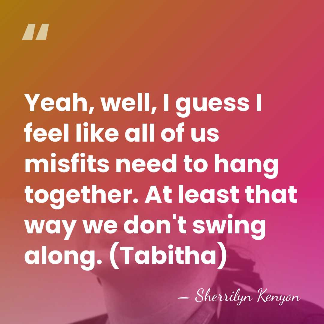 Yeah, well, I guess I feel like all of us misfits need&hellip; - Sherrilyn Kenyon
