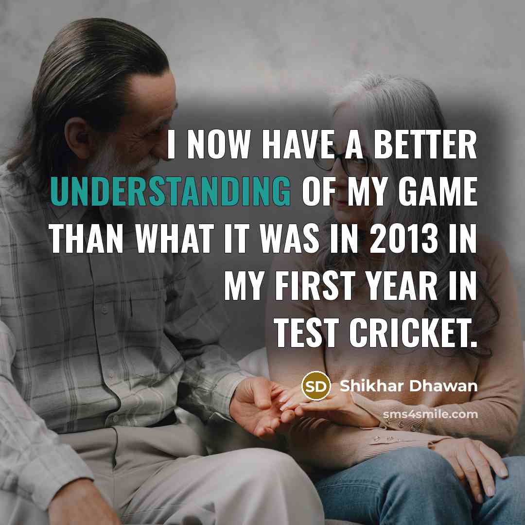 “I now have a better understanding of my game than…” quote by Shikhar Dhawan