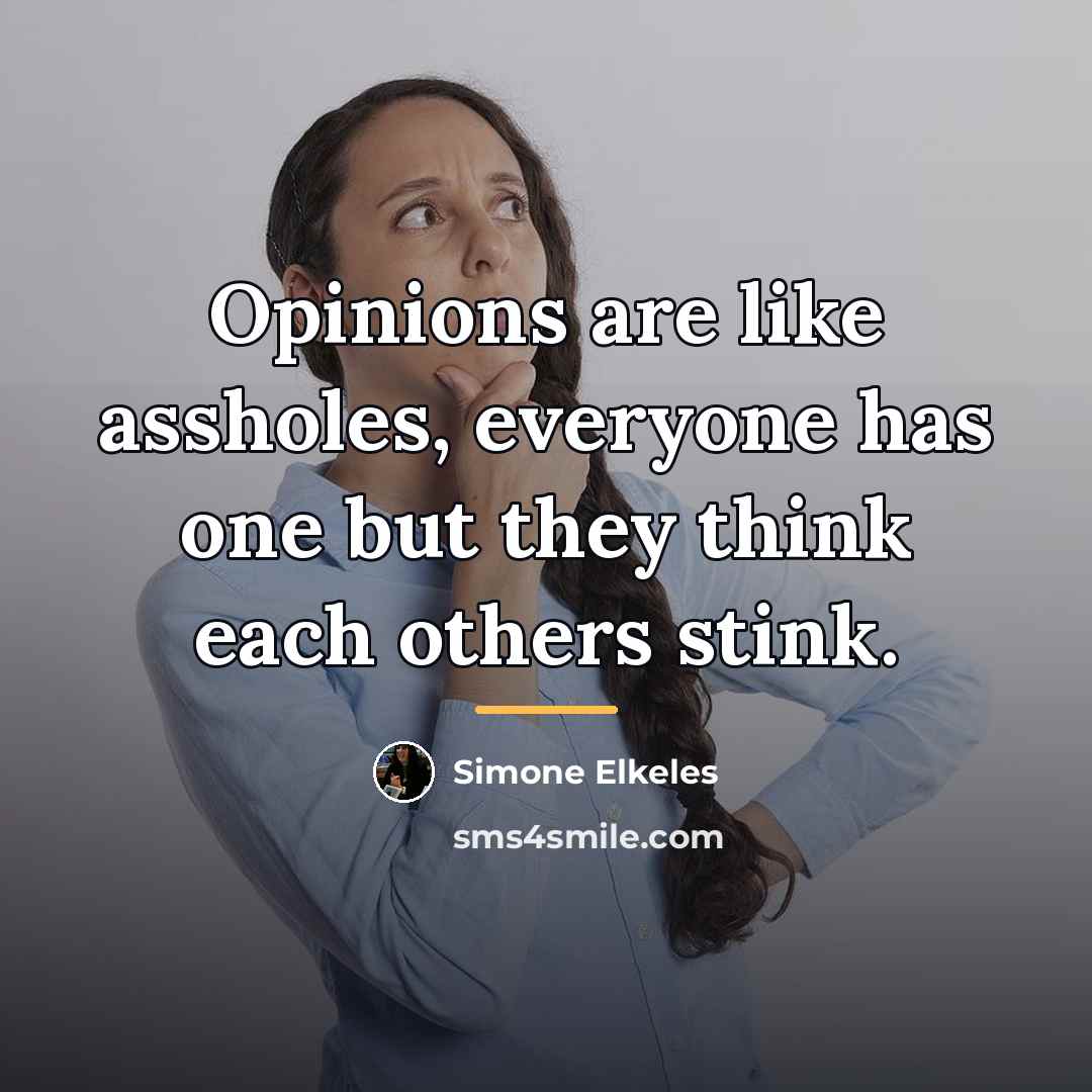 “Opinions are like assholes, everyone has one but they think…” quote by Simone Elkeles