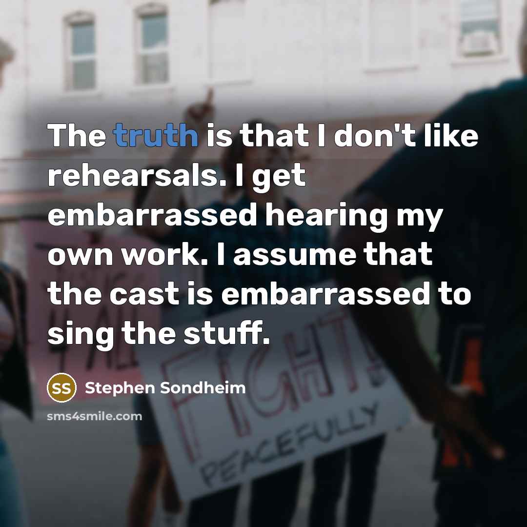 “The truth is that I don't like rehearsals. I get…” quote by Stephen Sondheim