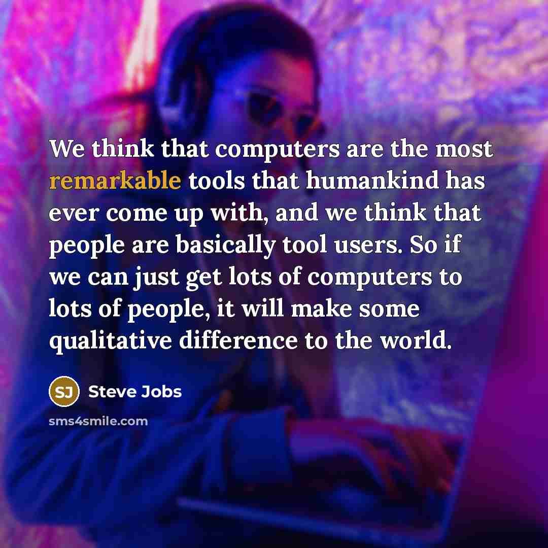 “We think that computers are the most remarkable tools that…” quote by Steve Jobs