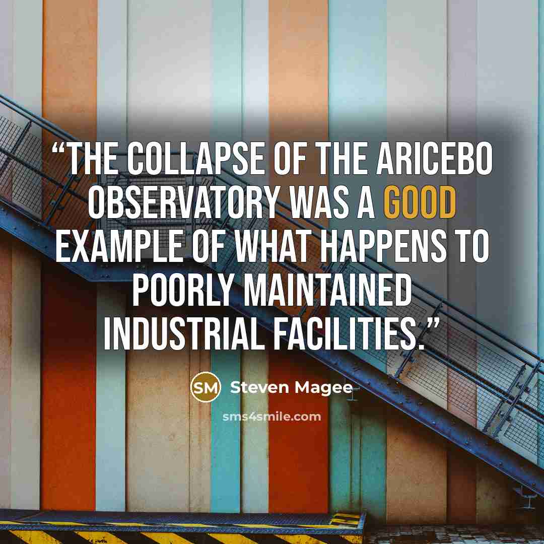 “The collapse of the Aricebo Observatory was a good example of what happens to poorly maintained industrial facilities.” quote by Steven Magee