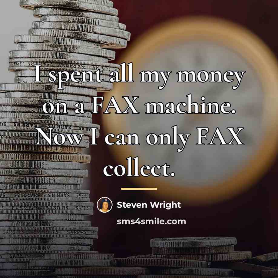 “I spent all my money on a FAX machine. Now…” quote by Steven Wright