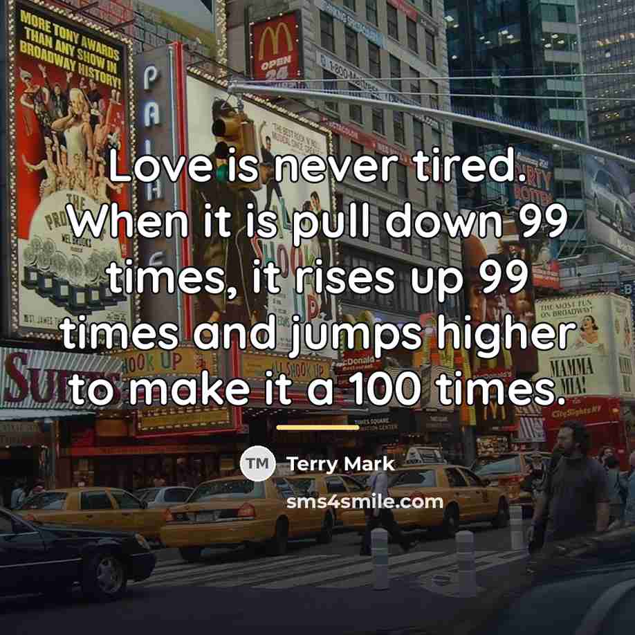 “Love is never tired. When it is pull down 99…” quote by Terry Mark