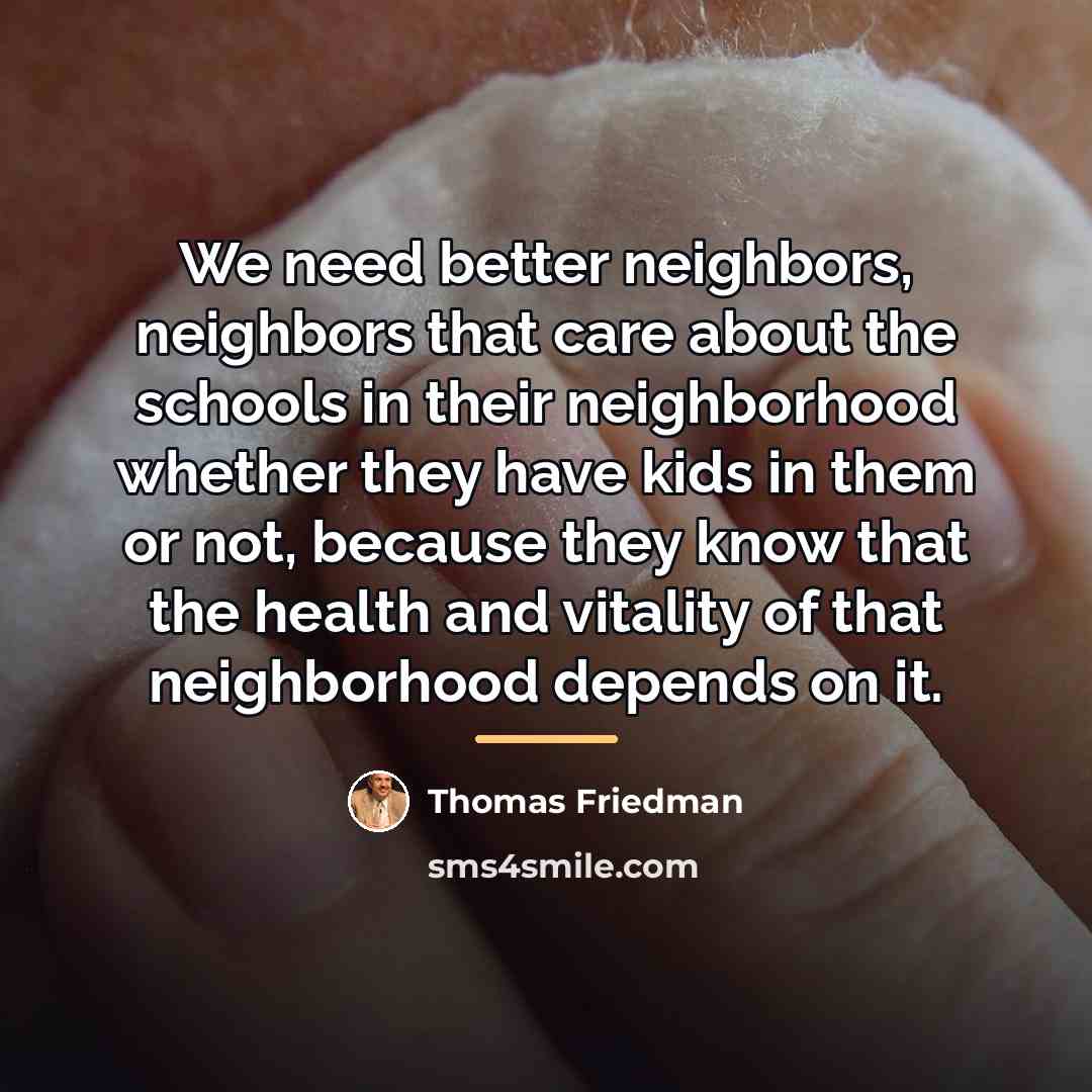 “We need better neighbors, neighbors that care about the schools…” quote by Thomas Friedman