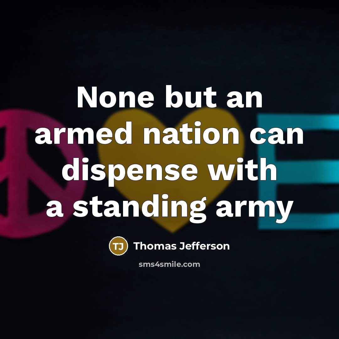 “None but an armed nation can dispense with a standing army” quote by Thomas Jefferson