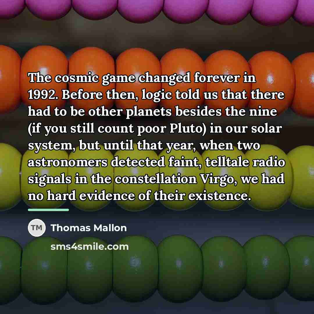 “The cosmic game changed forever in 1992. Before then, logic…” quote by Thomas Mallon
