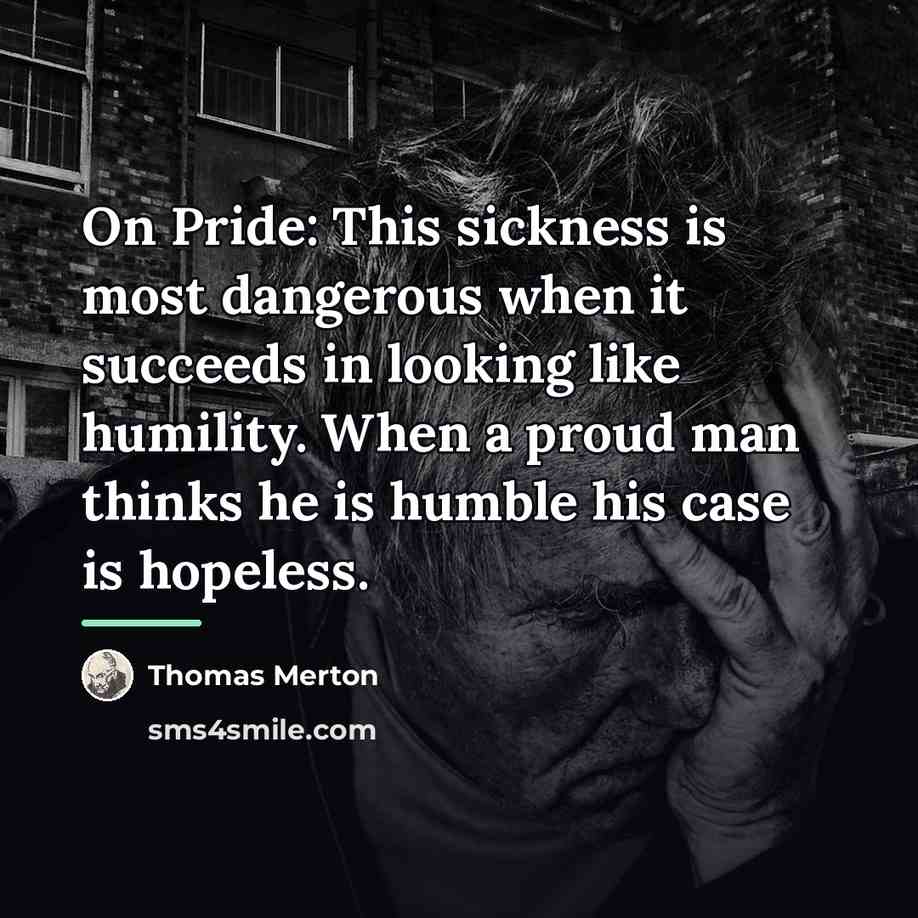 “On Pride: This sickness is most dangerous when it succeeds…” quote by Thomas Merton