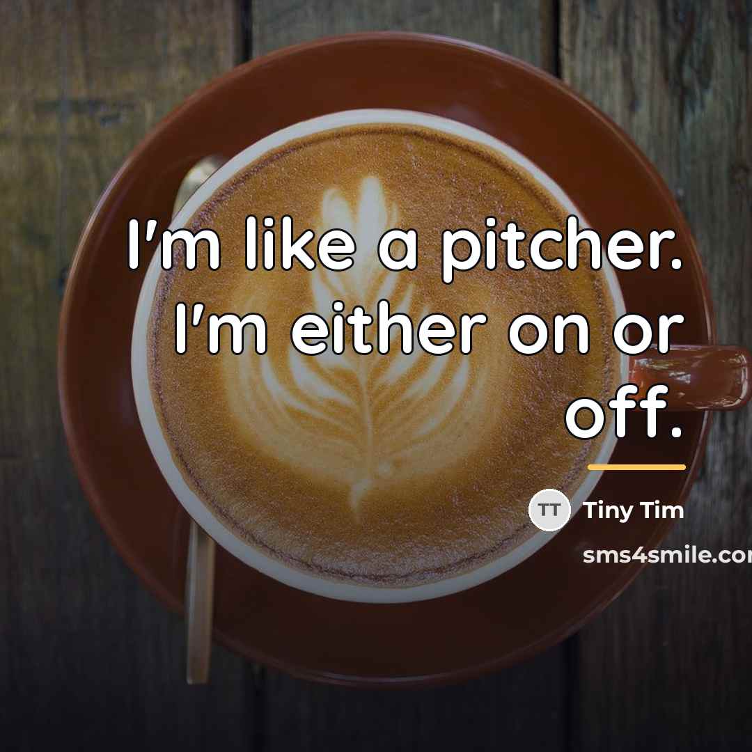 “I'm like a pitcher. I'm either on or off.…” quote by Tiny Tim
