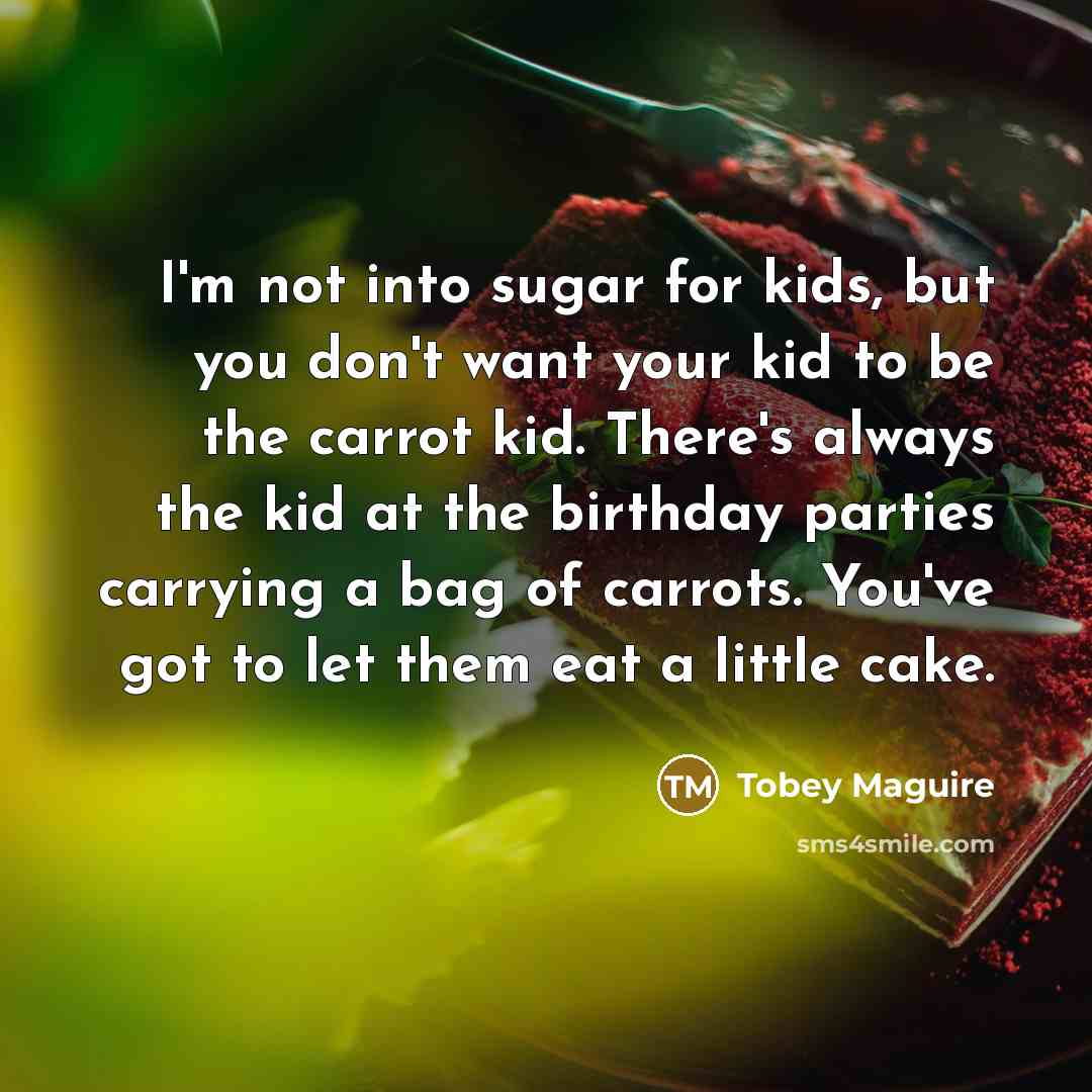 “I'm not into sugar for kids, but you don't want…” quote by Tobey Maguire