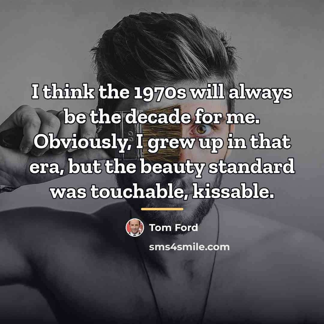 “I think the 1970s will always be the decade for…” quote by Tom Ford