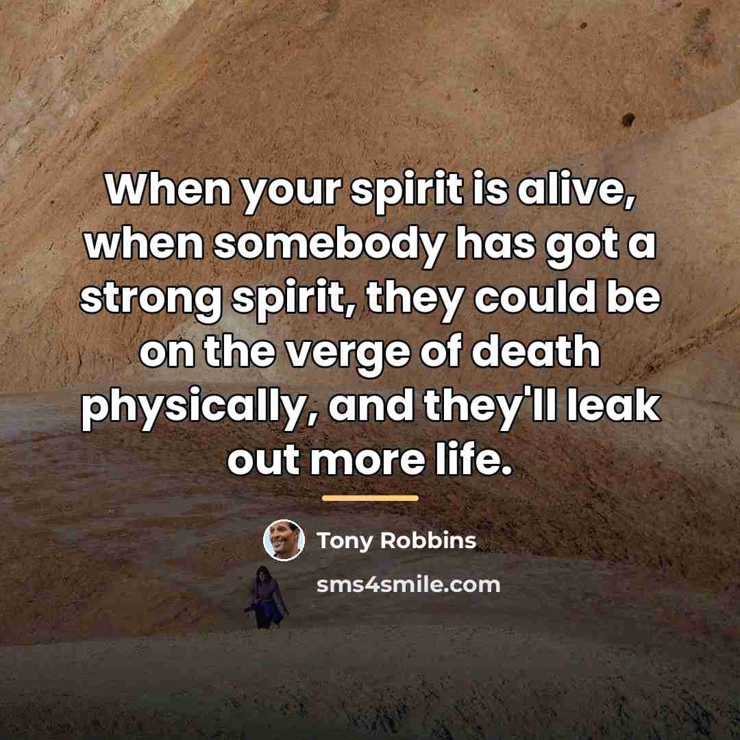 “When your spirit is alive, when somebody has got a…” quote by Tony Robbins