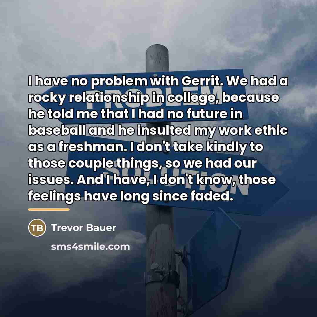 “I have no problem with Gerrit. We had a rocky…” quote by Trevor Bauer