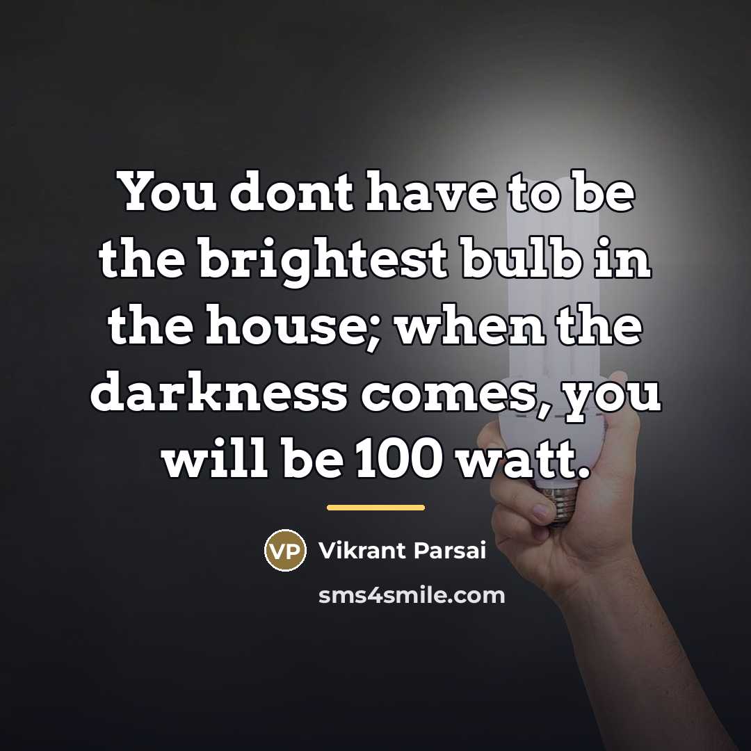 “You dont have to be the brightest bulb in the…” quote by Vikrant Parsai