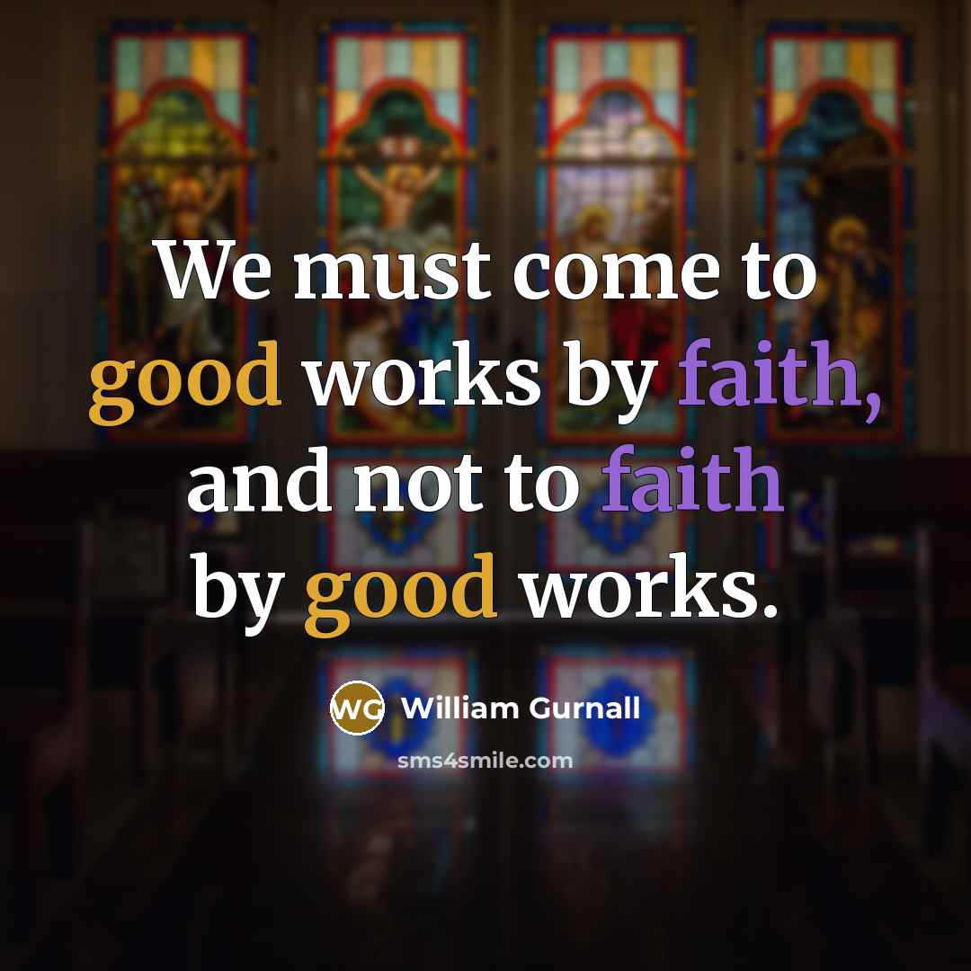 “We must come to good works by faith, and not…” quote by William Gurnall