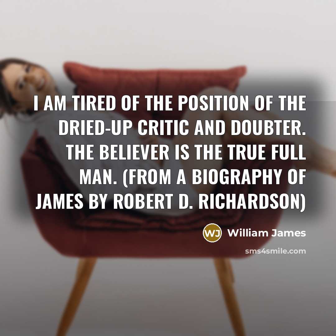 “I am tired of the position of the dried-up critic…” quote by William James