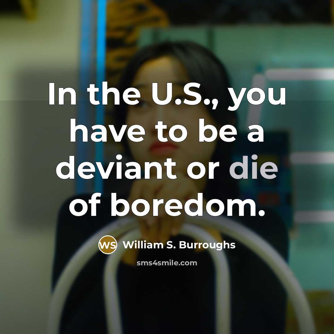 “In the U.S., you have to be a deviant or…” quote by William S. Burroughs