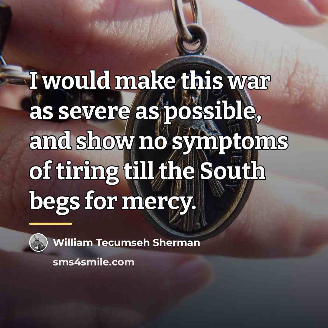 “I would make this war as severe as possible, and…” quote by William Tecumseh Sherman