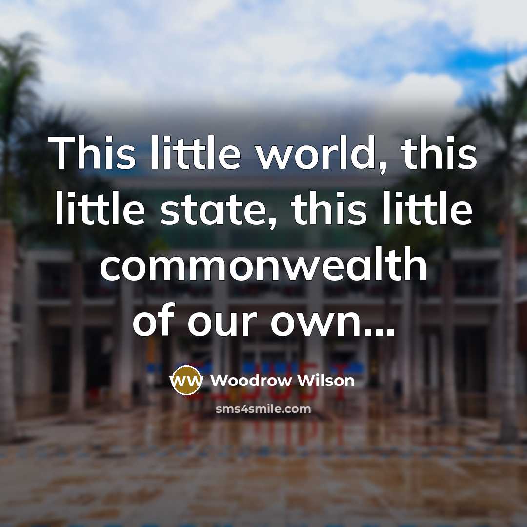 “This little world, this little state, this little commonwealth of…” quote by Woodrow Wilson