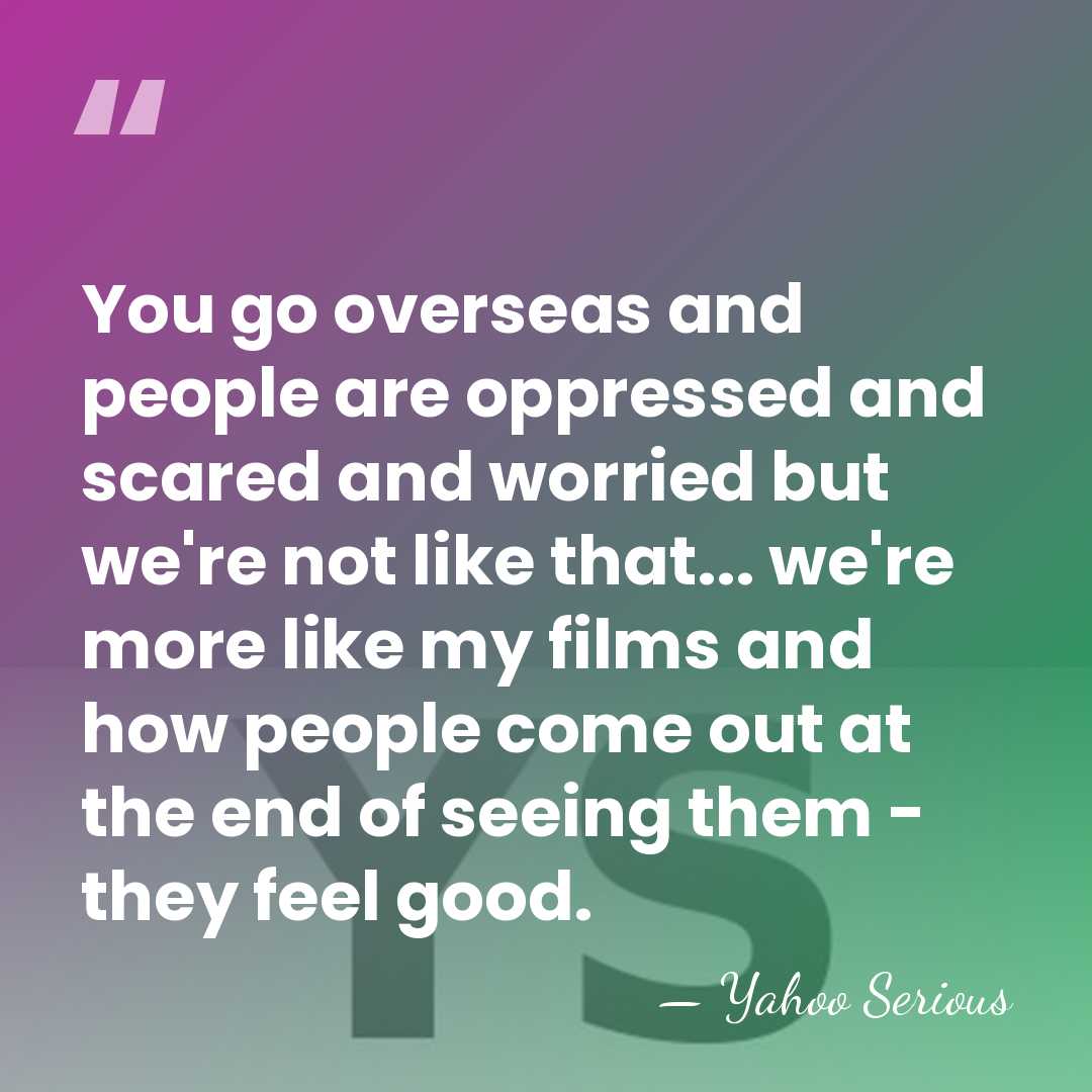You go overseas and people are oppressed and scared and worried but&hellip; - Yahoo Serious