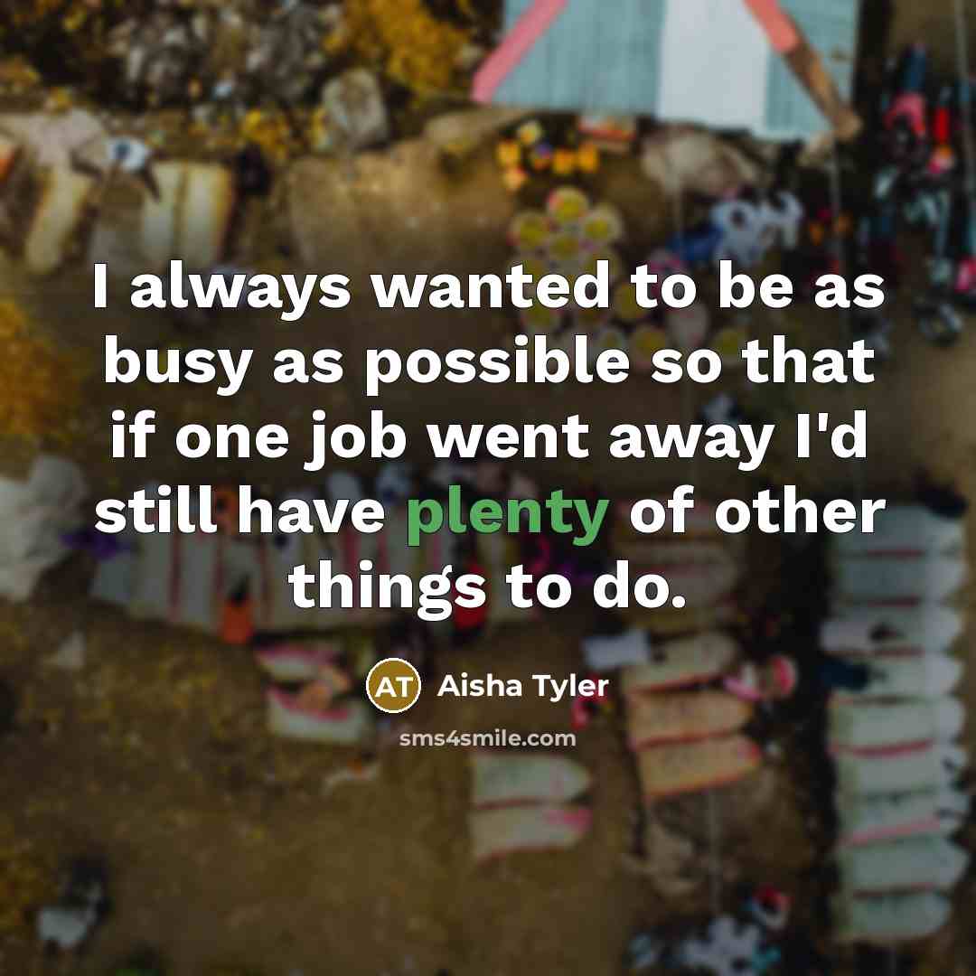 “I always wanted to be as busy as possible so…” quote by Aisha Tyler