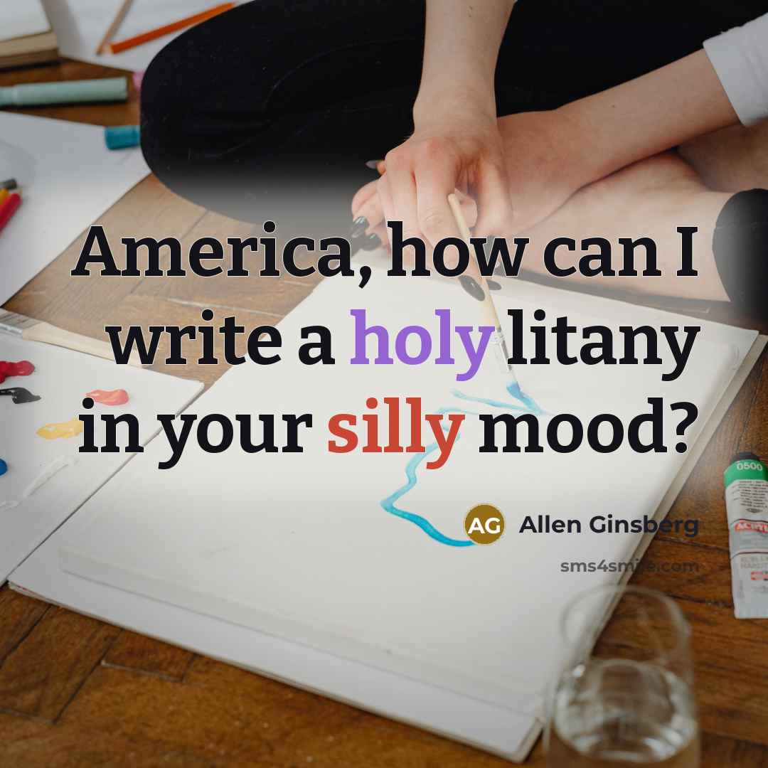 “America, how can I write a holy litany in your…” quote by Allen Ginsberg