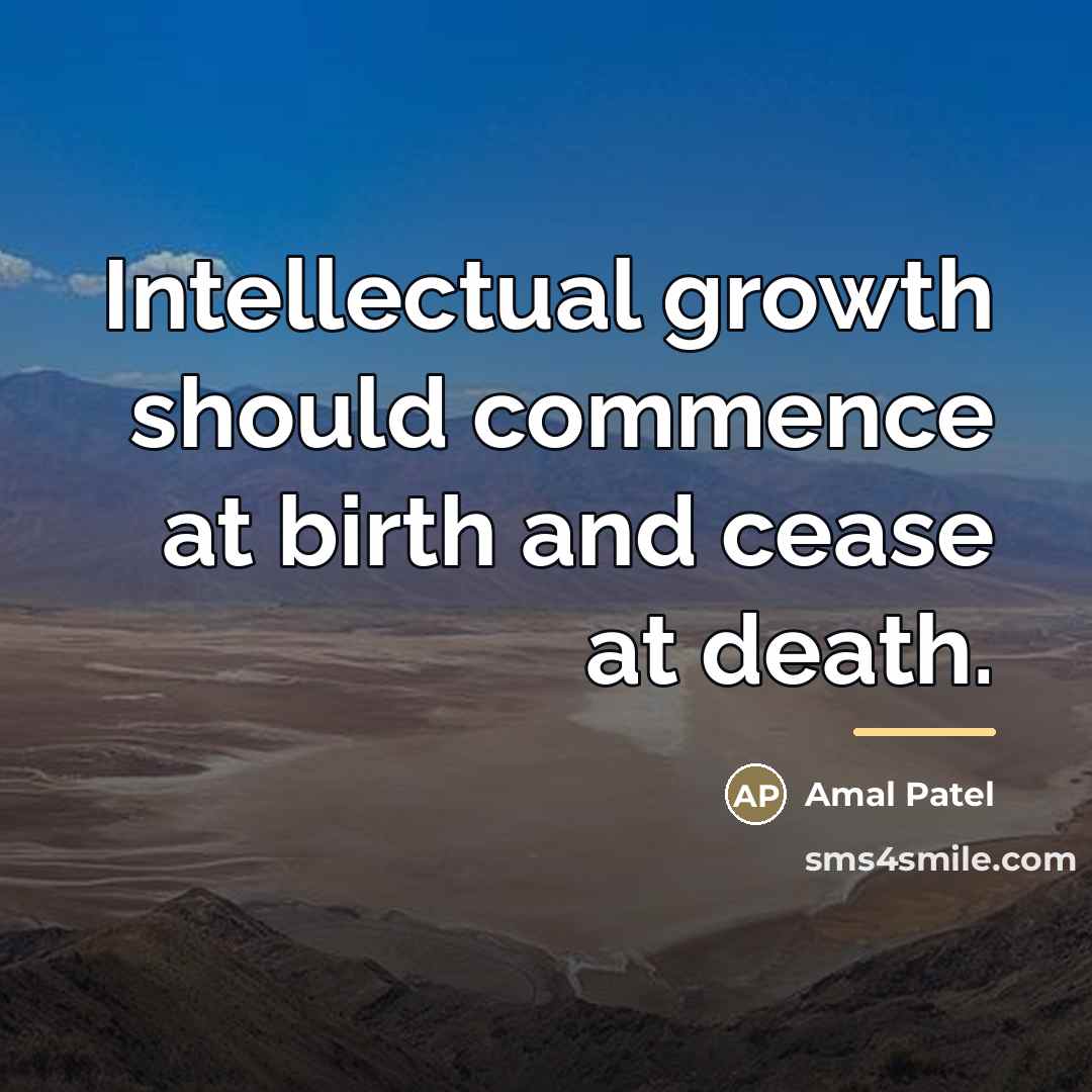 “Intellectual growth should commence at birth and cease at death.…” quote by Amal Patel