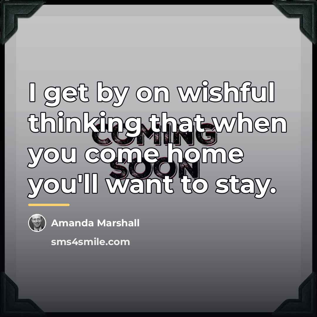 “I get by on wishful thinking that when you come…” quote by Amanda Marshall