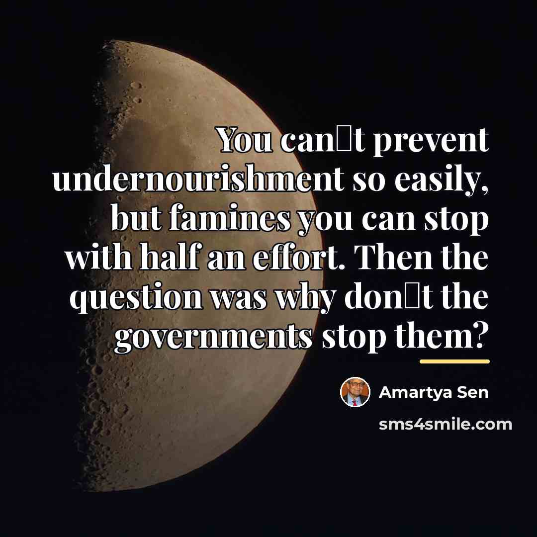 “You cant prevent undernourishment so easily, but famines you can…” quote by Amartya Sen