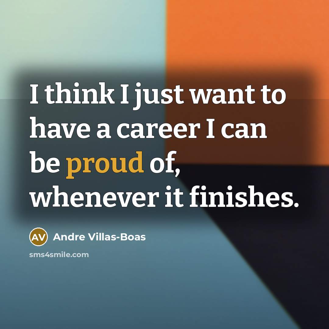 “I think I just want to have a career I…” quote by Andre Villas-Boas