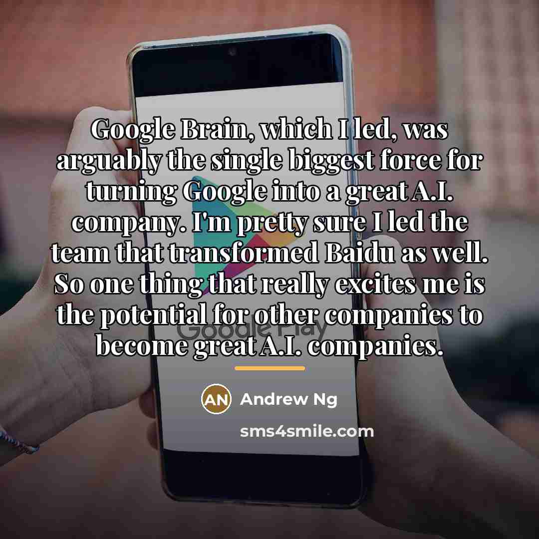 “Google Brain, which I led, was arguably the single biggest…” quote by Andrew Ng