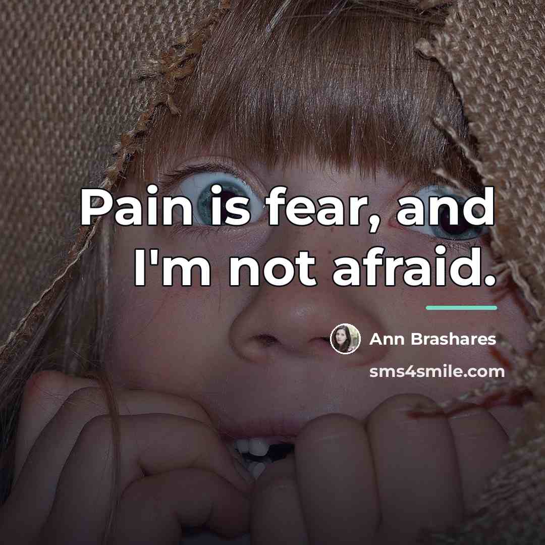“Pain is fear, and I'm not afraid.…” quote by Ann Brashares