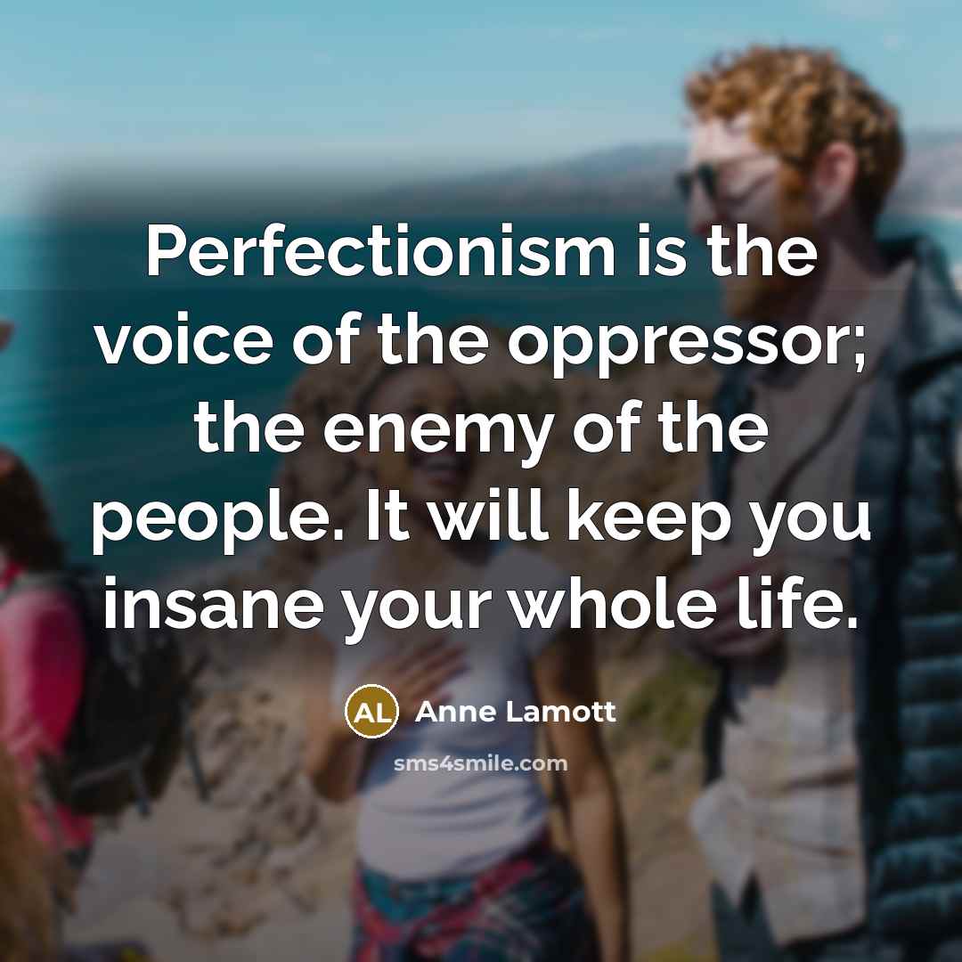 “Perfectionism is the voice of the oppressor; the enemy of…” quote by Anne Lamott
