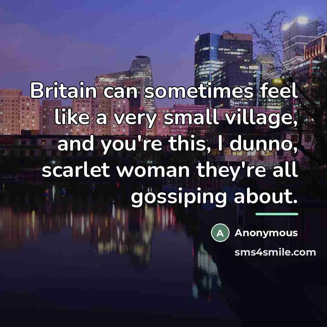 “Britain can sometimes feel like a very small village, and…” quote by Anonymous