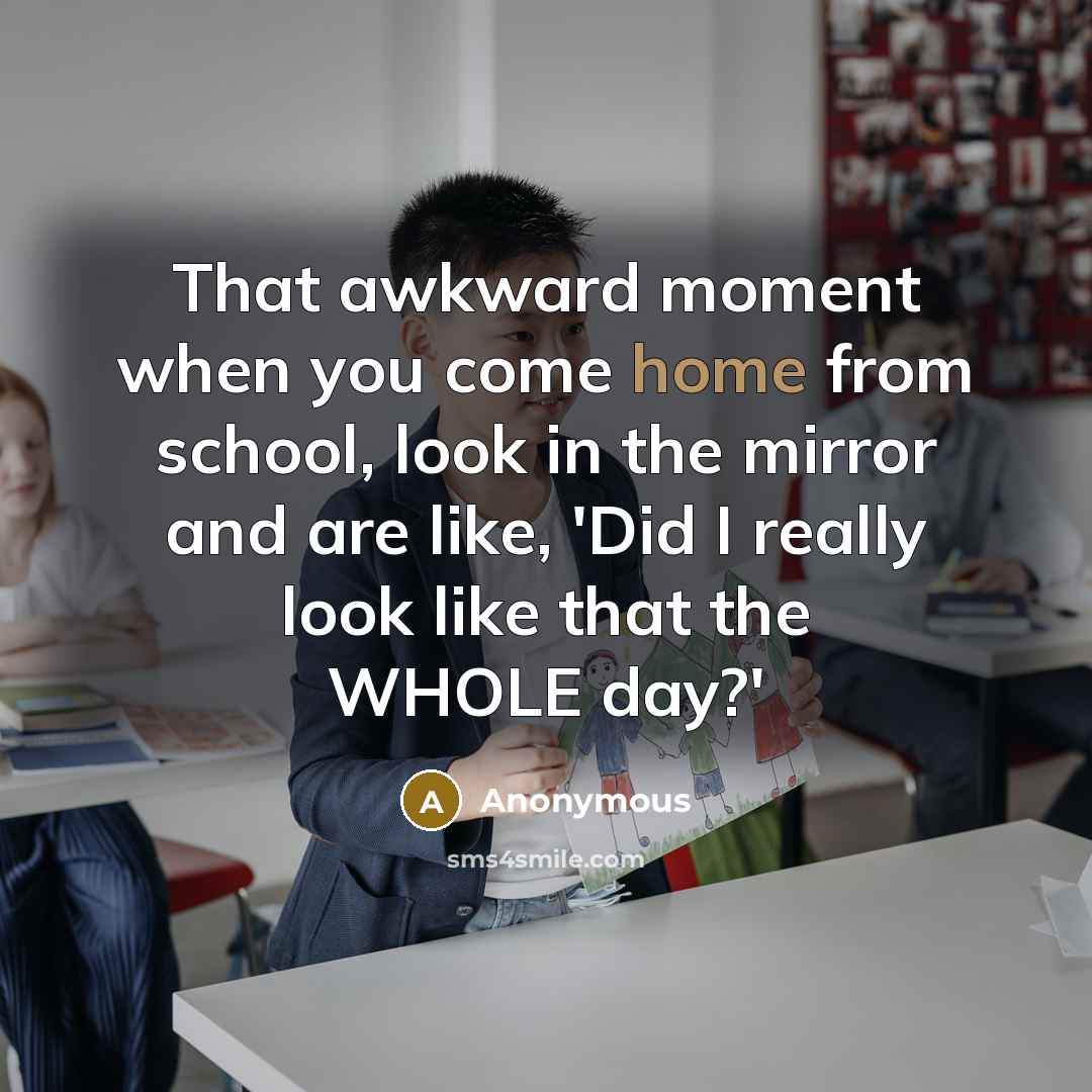 “That awkward moment when you come home from school, look…” quote by Anonymous