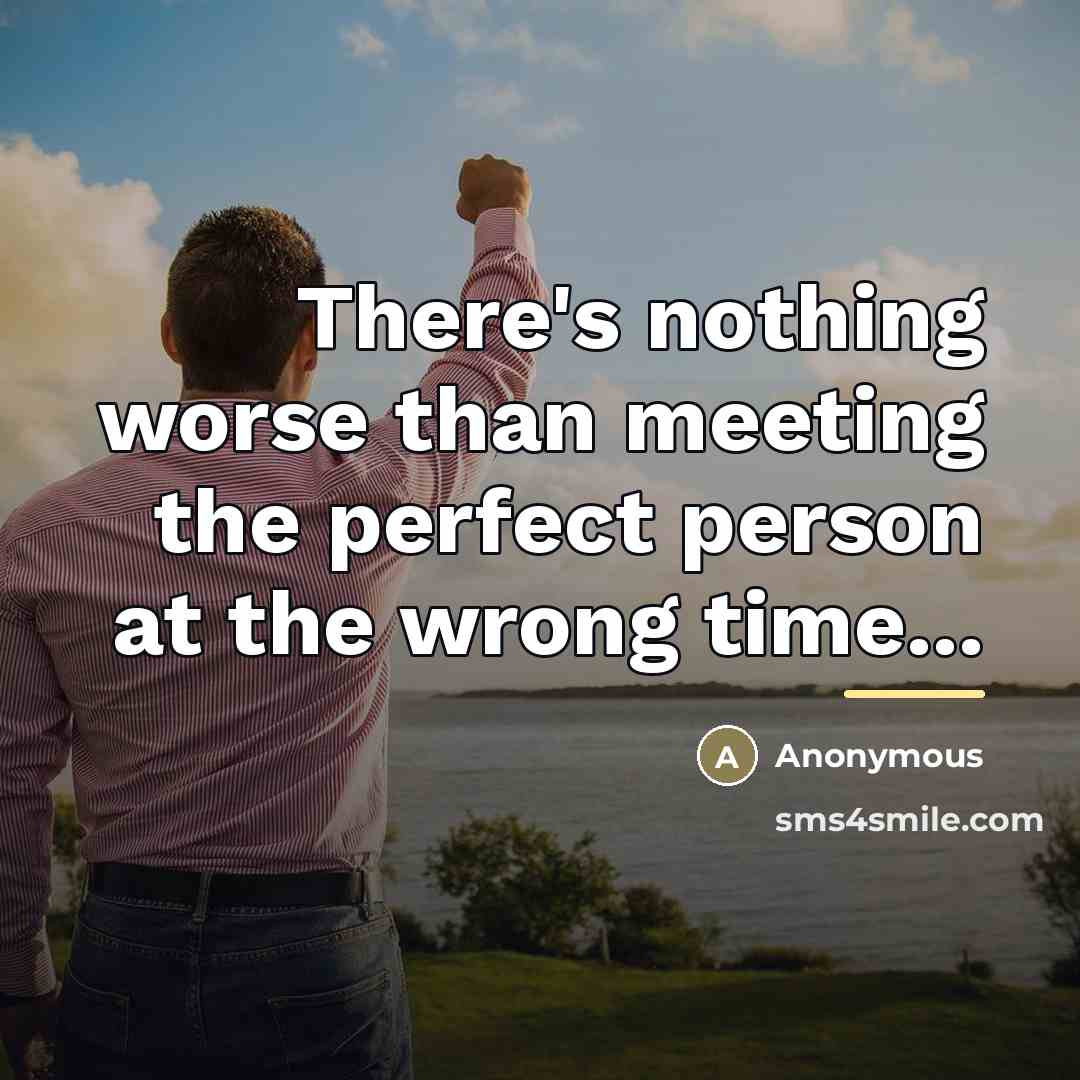 “There's nothing worse than meeting the perfect person at the…” quote by Anonymous