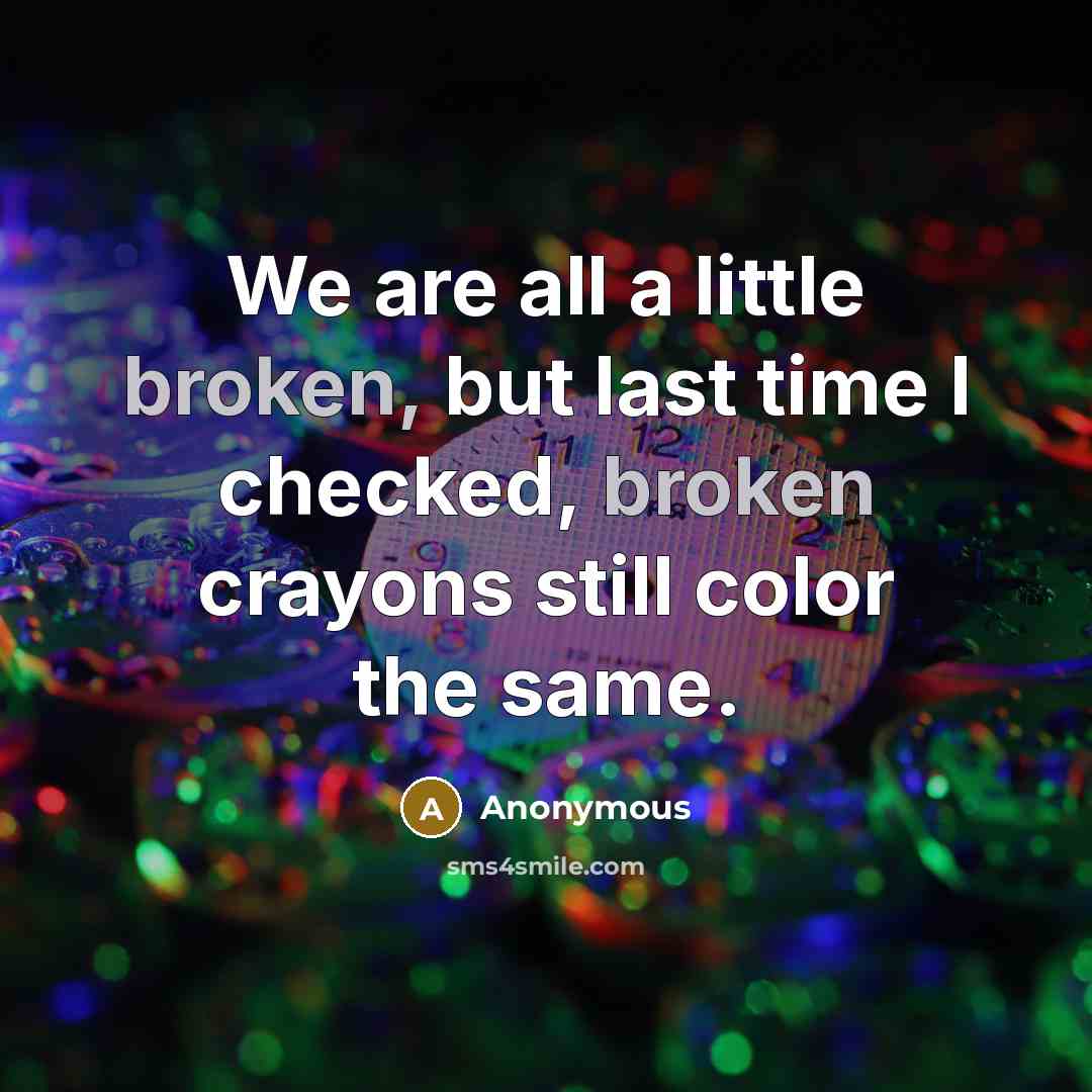 “We are all a little broken, but last time I…” quote by Anonymous