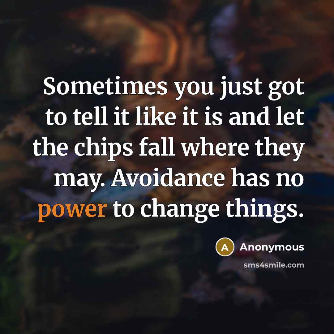 “Sometimes you just got to tell it like it is…” quote by Anonymous