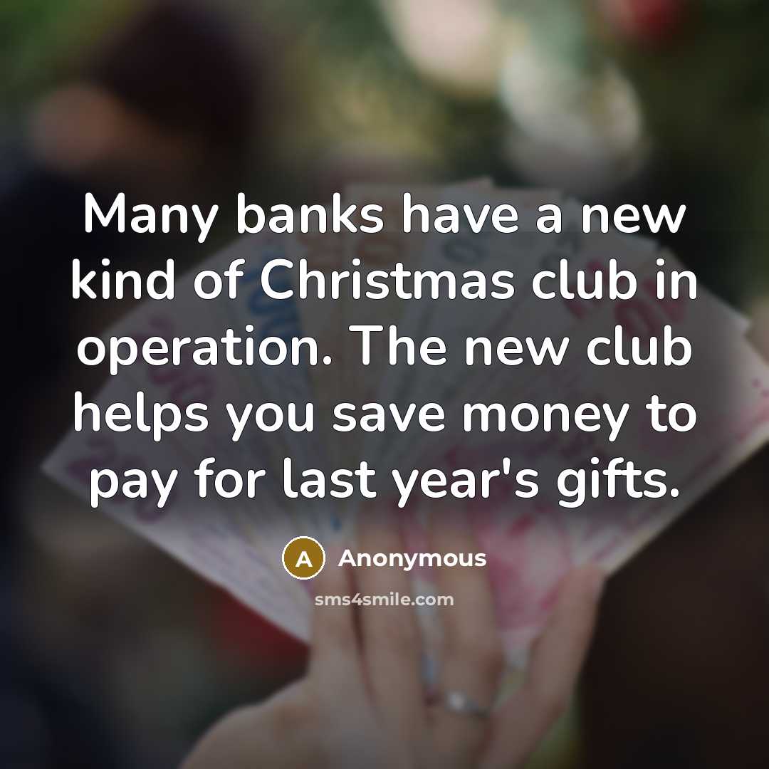 “Many banks have a new kind of Christmas club in…” quote by Anonymous
