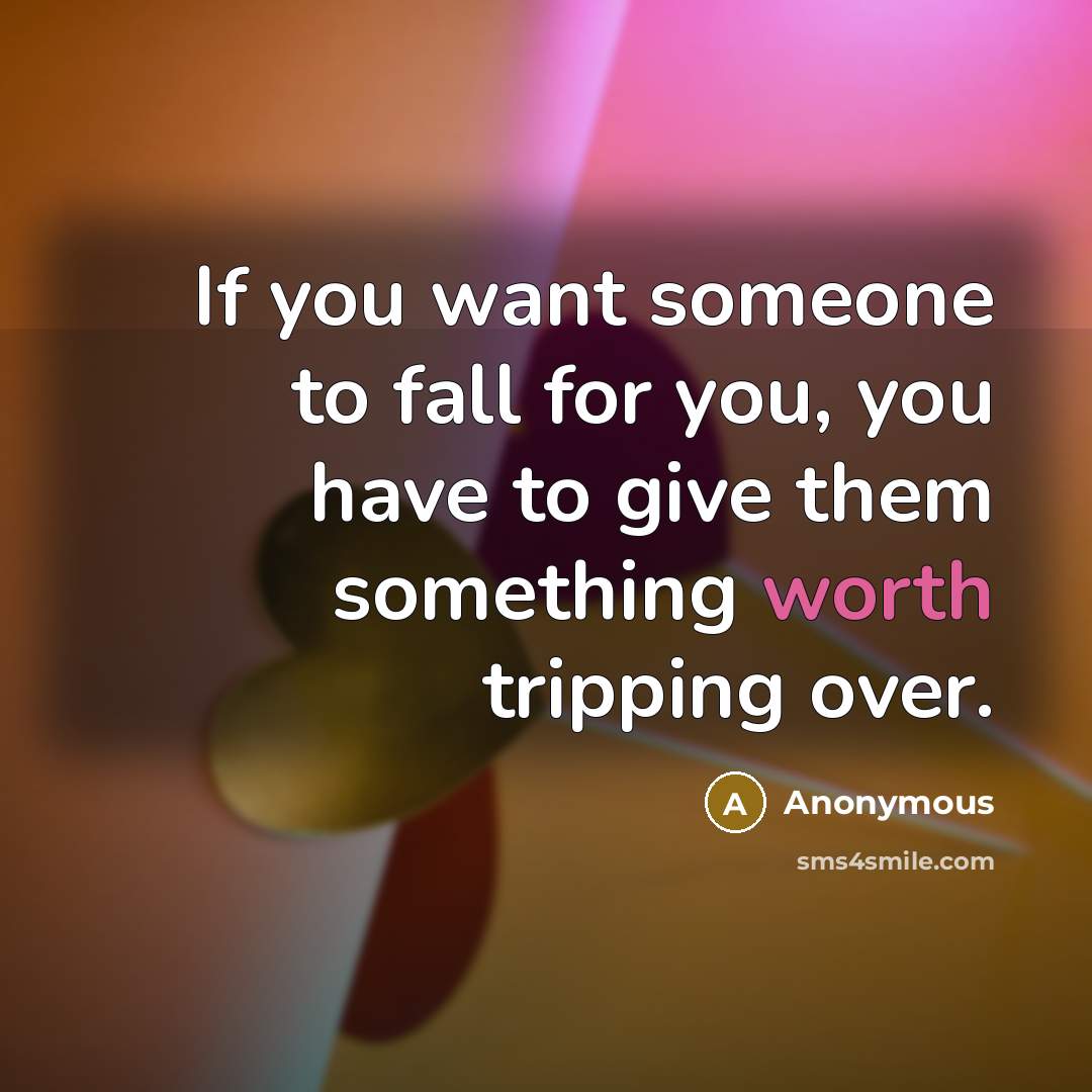 “If you want someone to fall for you, you have…” quote by Anonymous