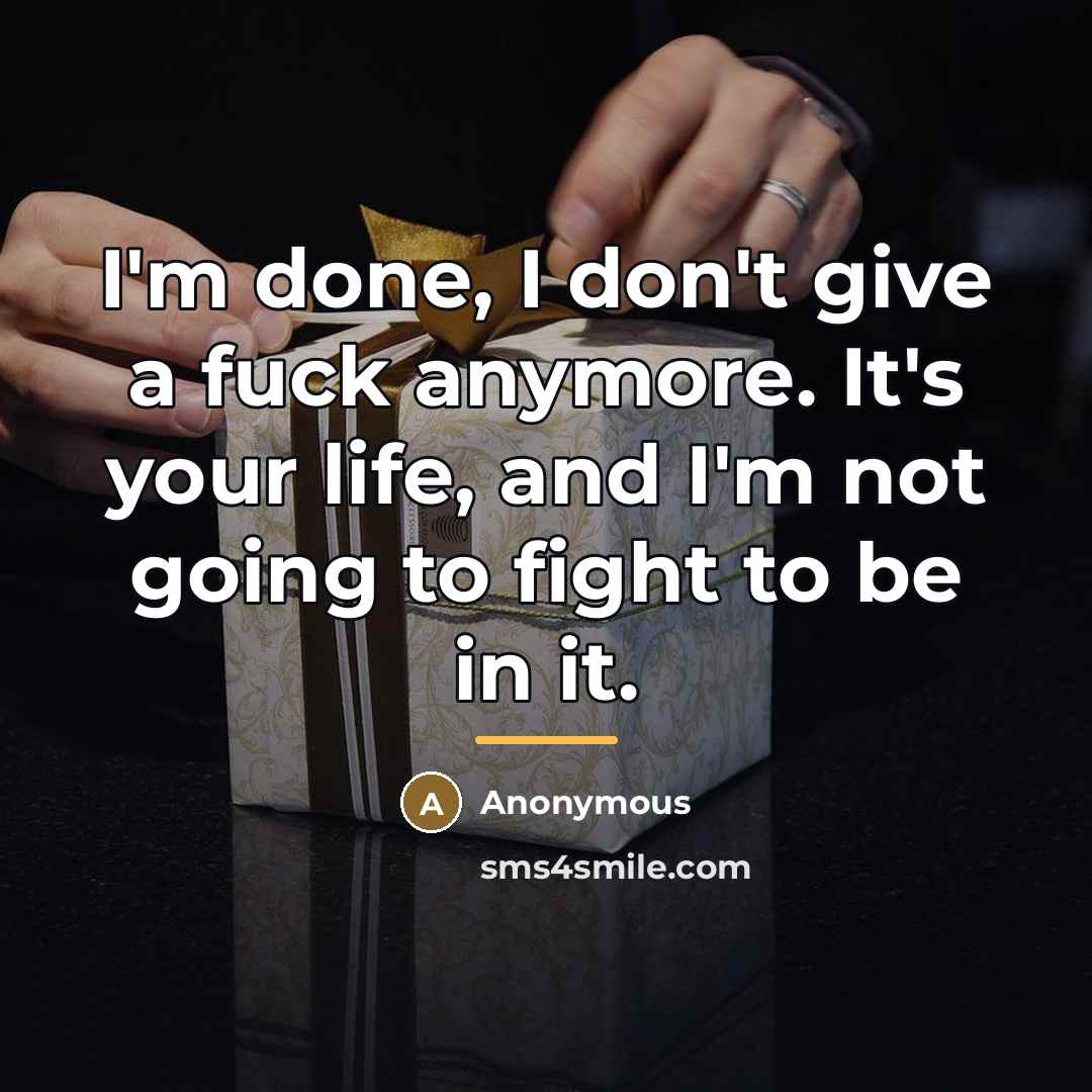 “I'm done, I don't give a fuck anymore. It's your…” quote by Anonymous