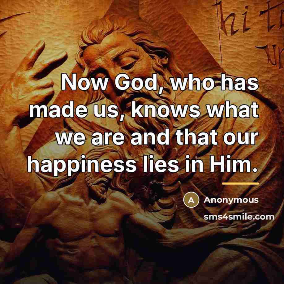 “Now God, who has made us, knows what we are…” quote by Anonymous