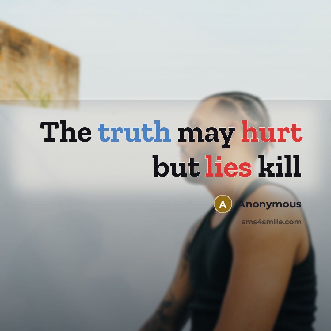 “The truth may hurt but lies kill” quote by Anonymous