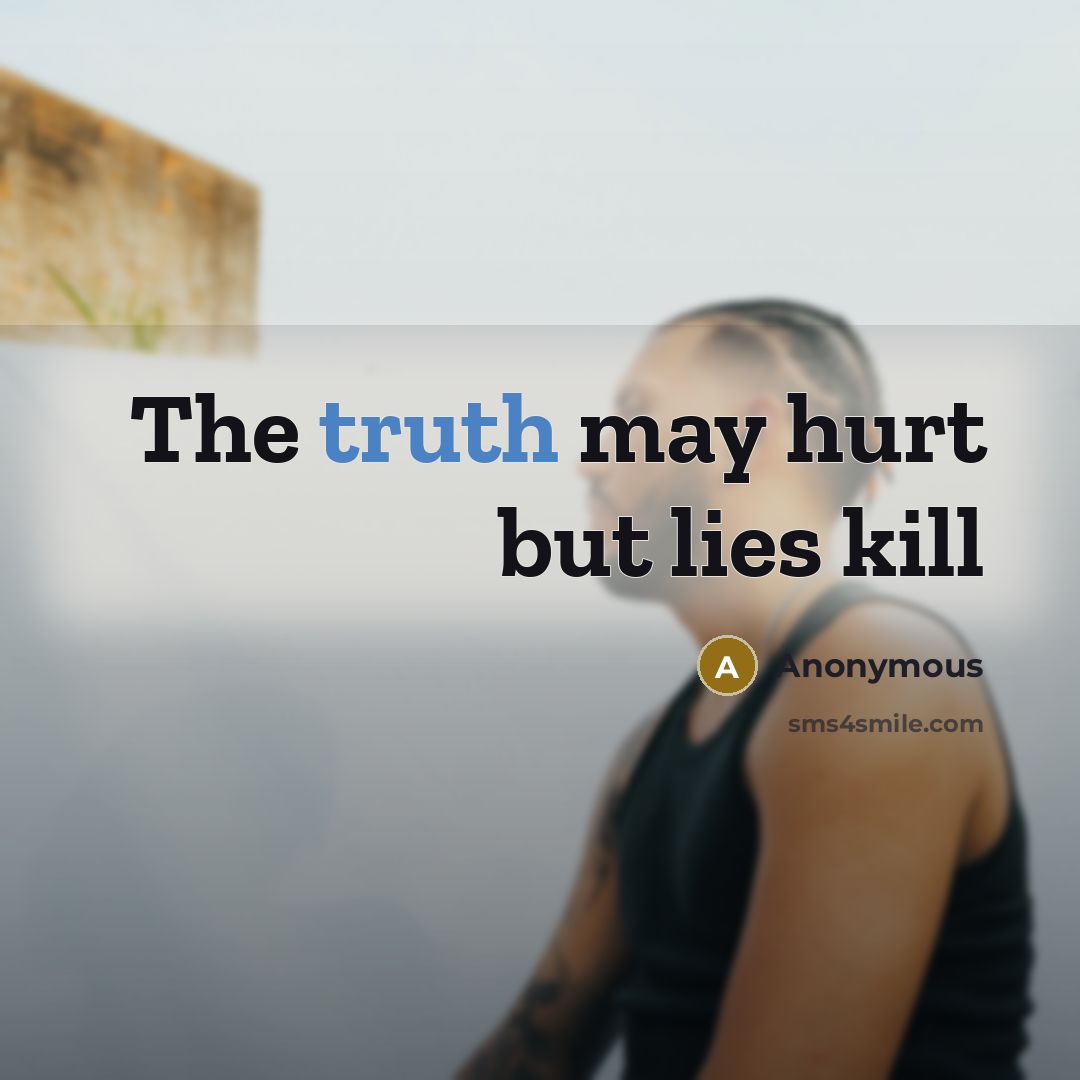 “The truth may hurt but lies kill…” quote by Anonymous