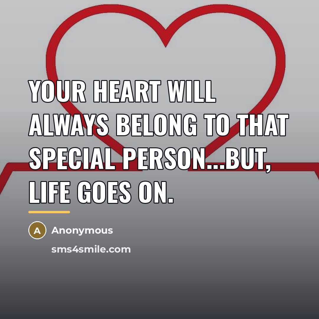 “Your heart will always belong to that special person...but, life…” quote by Anonymous